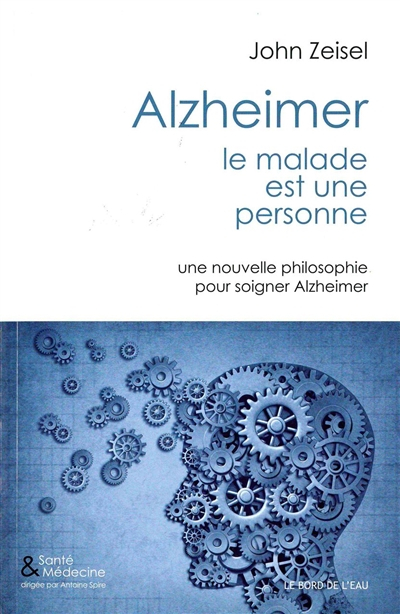 Alzheimer, le malade est une personne : une nouvelle philosophie pour soigner Alzheimer