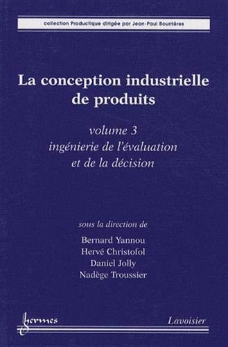 La conception industrielle de produits. Vol. 3. Ingénierie de l'évaluation et de la décision