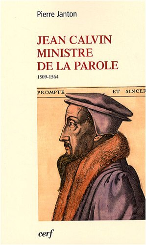 Jean Calvin, ministre de la parole : 1509-1564