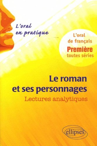 Le roman et ses personnages : lectures analytiques : l'oral de français, première toutes séries