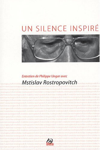 Un silence inspiré : entretien de Philippe Ungar avec Mstislav Rostropovitch