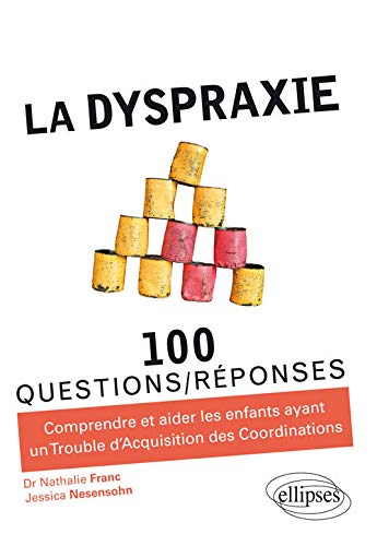 La dyspraxie : 100 questions-réponses : comprendre et aider les enfants ayant un trouble d'acquisiti