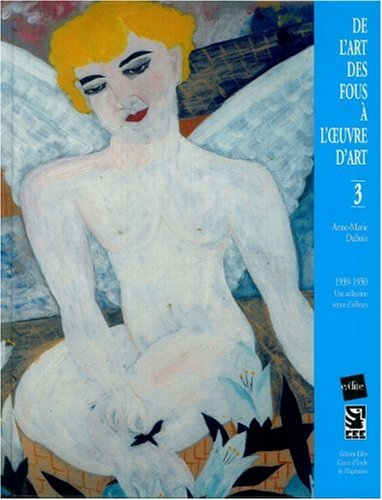 De l'art des fous à l'oeuvre d'art. Vol. 3. 1939-1950 : une collection venue d'ailleurs