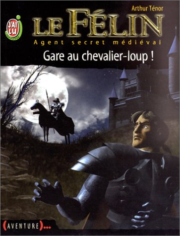Le Félin : agent secret médiéval. Vol. 5. Gare au chevalier-loup !