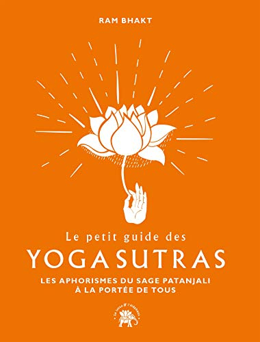 Le petit guide des yoga sutras : les aphorismes du sage Patanjali à la portée de tous