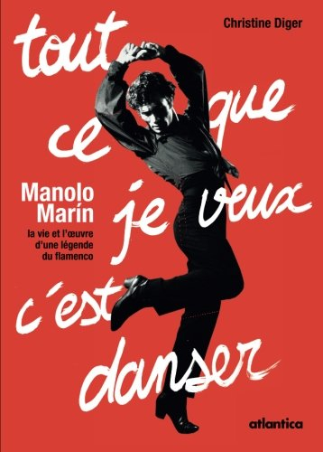 Tout ce que je veux c'est danser : Manolo Marin : la vie et l'oeuvre d'une légende du flamenco