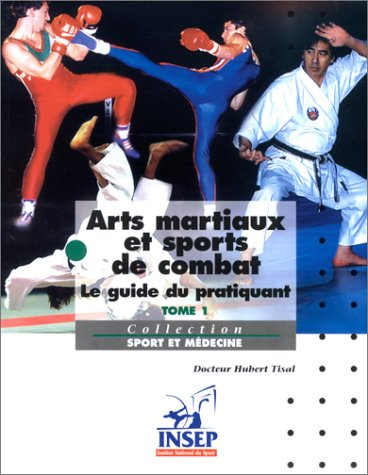 Arts martiaux et sports de combat : le guide du pratiquant. Vol. 1