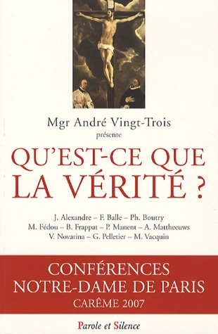 Qu'est-ce que la vérité ? : conférences Notre-Dame de Paris, carême 2007