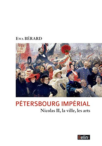Pétersbourg impérial : Nicolas II, la ville, les arts : 1894-1914