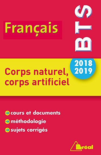 Français BTS 2018-2019 : corps naturel, corps artificiel : cours et documents, méthodologie, sujets 