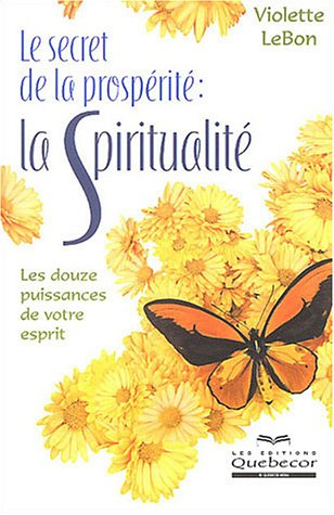 Le secret de la prospérité : La spiritualité, les douze puissances de votre esprit