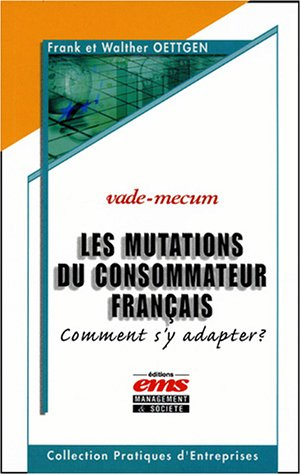 Les mutations du consommateur français : comment s'y adapter ? : vade-mecum