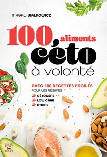 100 aliments céto à volonté : avec 100 recettes faciles pour les régimes cétogène, low carb, Atkins