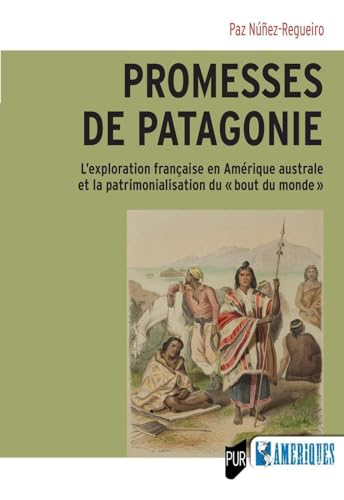 Promesses de Patagonie : l'exploration française en Amérique australe et la patrimonialisation du bo