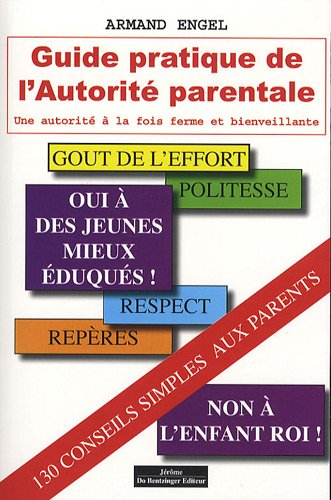 Guide pratique de l'autorité parentale : une autorité à la fois ferme et bienveillante : 130 conseil