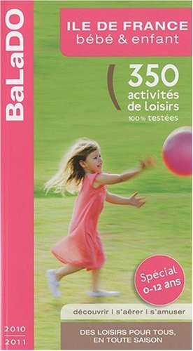 Ile-de-France, bébé & enfant : 350 activités de loisirs 100% testées