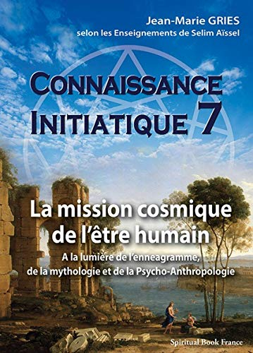 Connaissance initiatique 7 : La mission cosmique de lêtre humain A la lumière de lennéagramme, de la