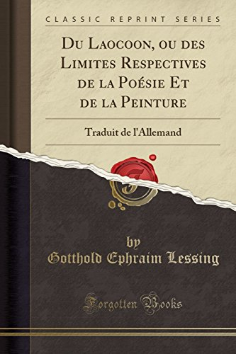 Du Laocoon, Ou Des Limites Respectives de la Poésie Et de la Peinture: Traduit de l'Allemand (Classi