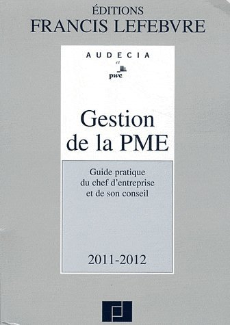 Gestion de la PME 2011-2012 : guide pratique du chef d'entreprise et de son conseil