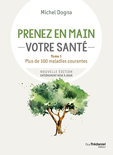 Prenez en main votre santé. Vol. 1. Plus de 100 maladies courantes