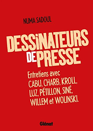 Dessinateurs de presse : entretiens avec Cabu, Charb, Kroll, Luz, Pétillon, Siné, Willem et Wolinski