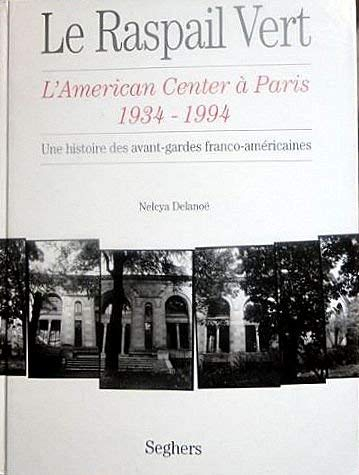 Le Raspail vert : l'American center à Paris (1934-1994) : une histoire des avant-gardes franco-améri
