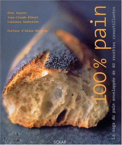 100 % pain : la saga du pain enveloppée de 60 recettes croustillantes
