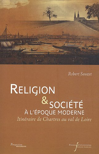 Religion et société à l'époque moderne : itinéraire de Chartres au Val de Loire