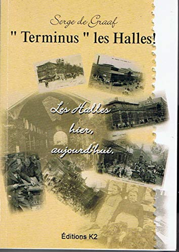 Terminus les Halles ! : les Halles hier, aujourd'hui
