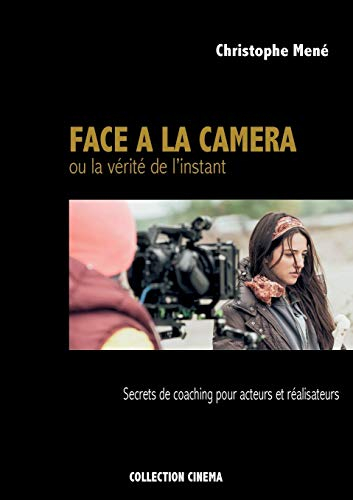 Face à la caméra ou la vérité de l'instant : Secrets de coaching pour acteurs et réalisateurs