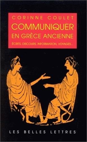 Communiquer en Grèce ancienne : écrits, discours, information, voyages...