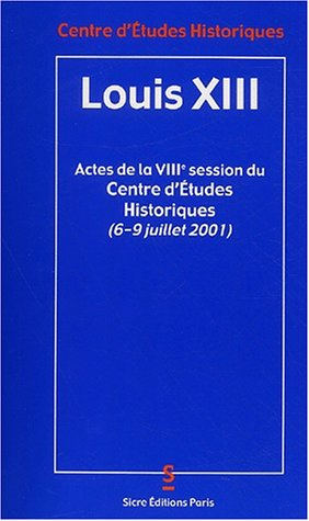 Louis XIII : actes de la VIIIe session du Centre d'études historiques (6 au 9 juillet 2001), organis