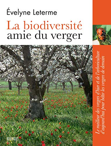 La biodiversité, amie du verger : le meilleur des vergers d'hier et de l'arboriculture d'aujourd'hui