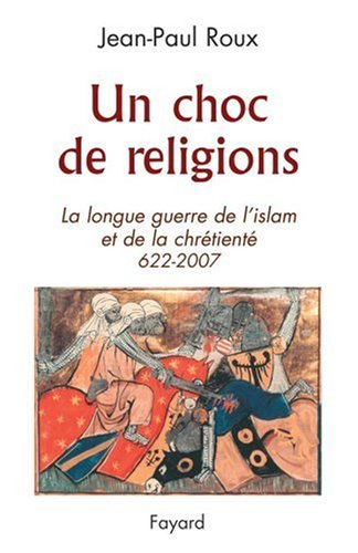 Un choc de religions : la longue guerre de l'islam et de la chrétienté (622-2007)