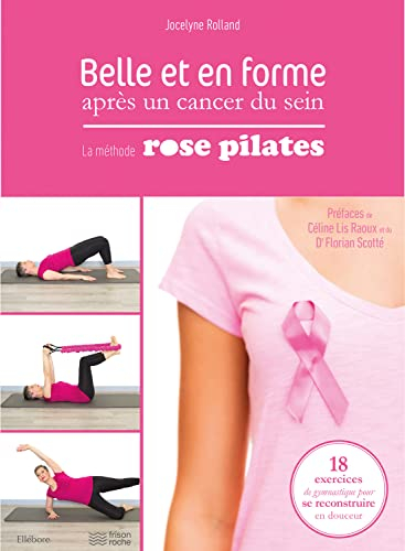 Belle et en forme après un cancer du sein : la méthode Rose Pilates : 18 exercices de gymnastique po