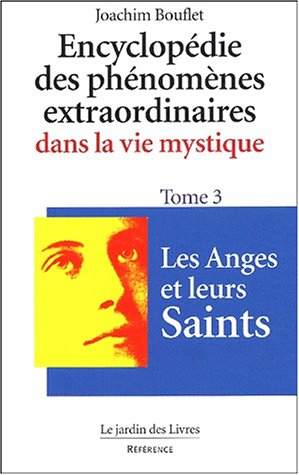 Encyclopédie des phénomènes extraordinaires de la vie mystique. Vol. 3. Les anges et leurs saints