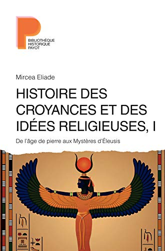 Histoire des croyances et des idées religieuses. Vol. 1. De l'âge de la pierre aux mystères d'Eleusi