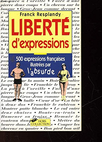 Liberté d'expressions : 500 expressions et locutions françaises illustrées par l'absurde