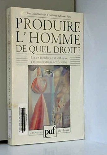 Produire l'homme, de quel droit ? : étude juridique et éthique des procréations artificielles