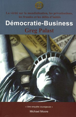 Démocratie-business : la vérité sur la mondialisation, les privatisations, les fraudes et les délits