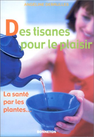 Des tisanes pour le plaisir : la santé par les plantes...