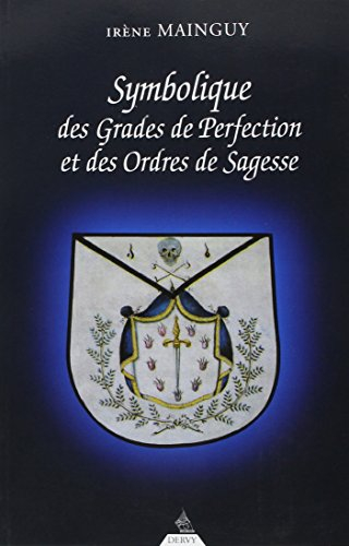 Symbolique des grades de perfection et des ordres de sagesse ou La maîtrise approfondie : aux rites 
