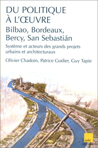 Du politique à l'oeuvre : système et acteurs des grands projets urbains et architecturaux (Bilbao, B