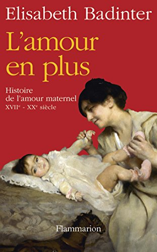 L'amour en plus : histoire de l'amour maternel, XVIIe-XXe siècle