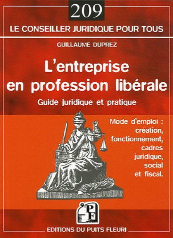 L'entreprise en profession libérale : guide juridique et pratique, mode d'emploi : création, fonctio