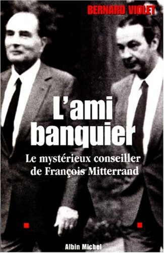 L'ami banquier : le mystérieux conseiller de François Mitterrand
