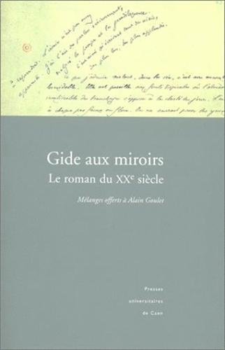 Gide aux miroirs : le roman du XXe siècle : mélanges offerts à Alain Goulet