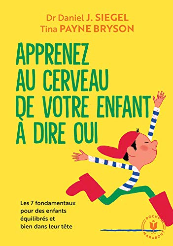 Apprenez au cerveau de votre enfant à dire oui : les 7 fondamentaux pour des enfants équilibrés et b