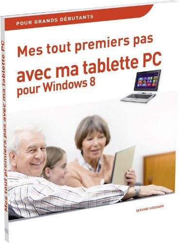 Mes tout premiers pas avec ma tablette PC pour Windows 8 : pour grands débutants