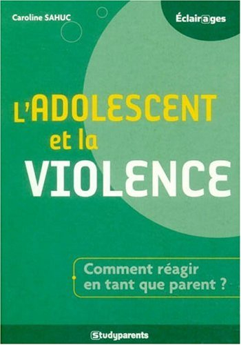 L'adolescent et la violence : comment réagir en tant que parent ?